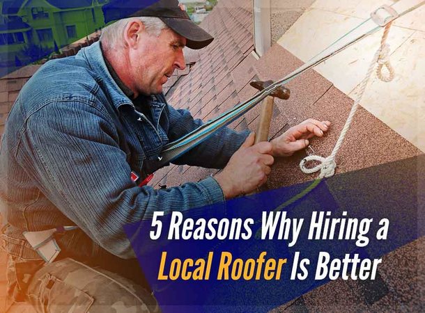 5 Reasons Why Hiring a Local Roofer Is Better